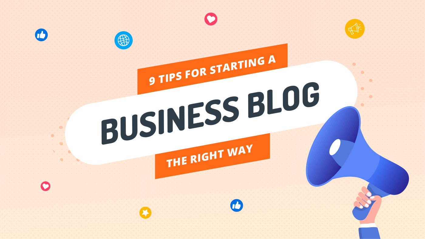 9 Tips For Starting A Business Blog The Right Way