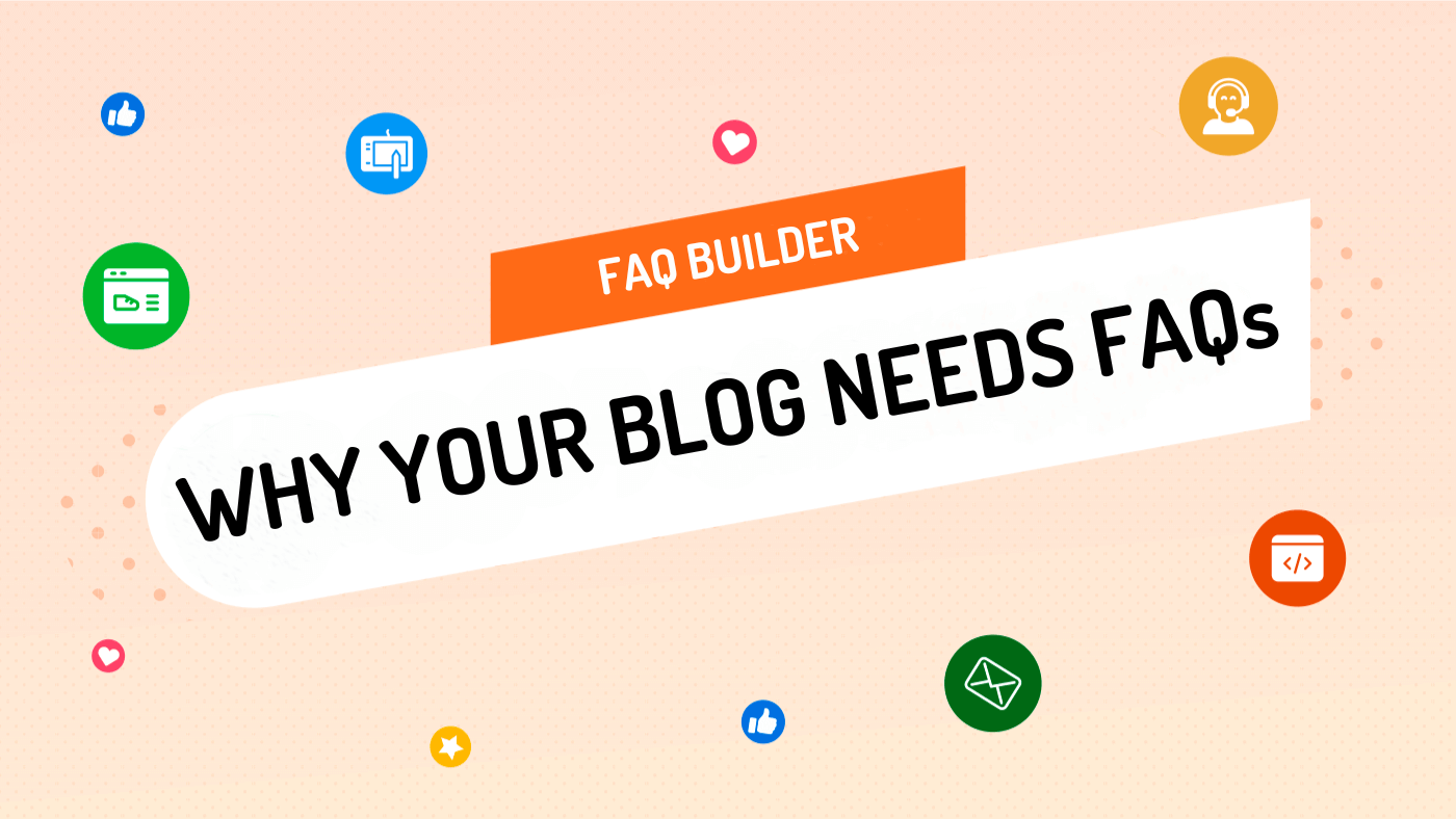 FAQ Builder: Why Your Blog Needs FAQs