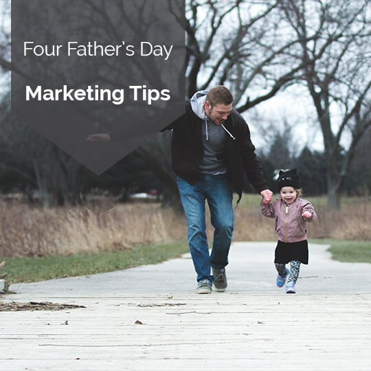 Four Tips for a Successful Father's Day Campaign