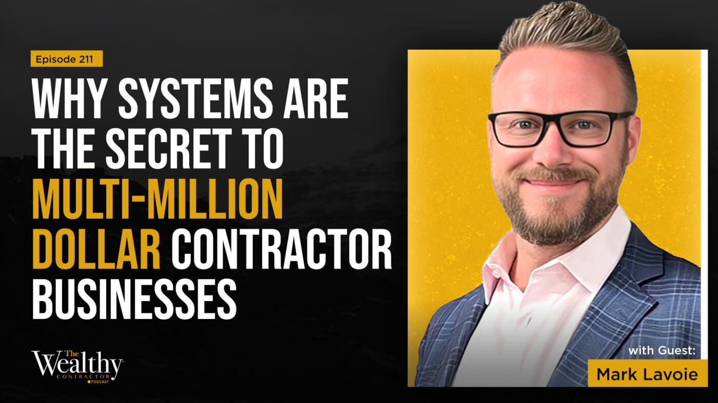 Why Systems Are THE Secret to Multi-Million Dollar Contractor Businesses | Mark Lavoie