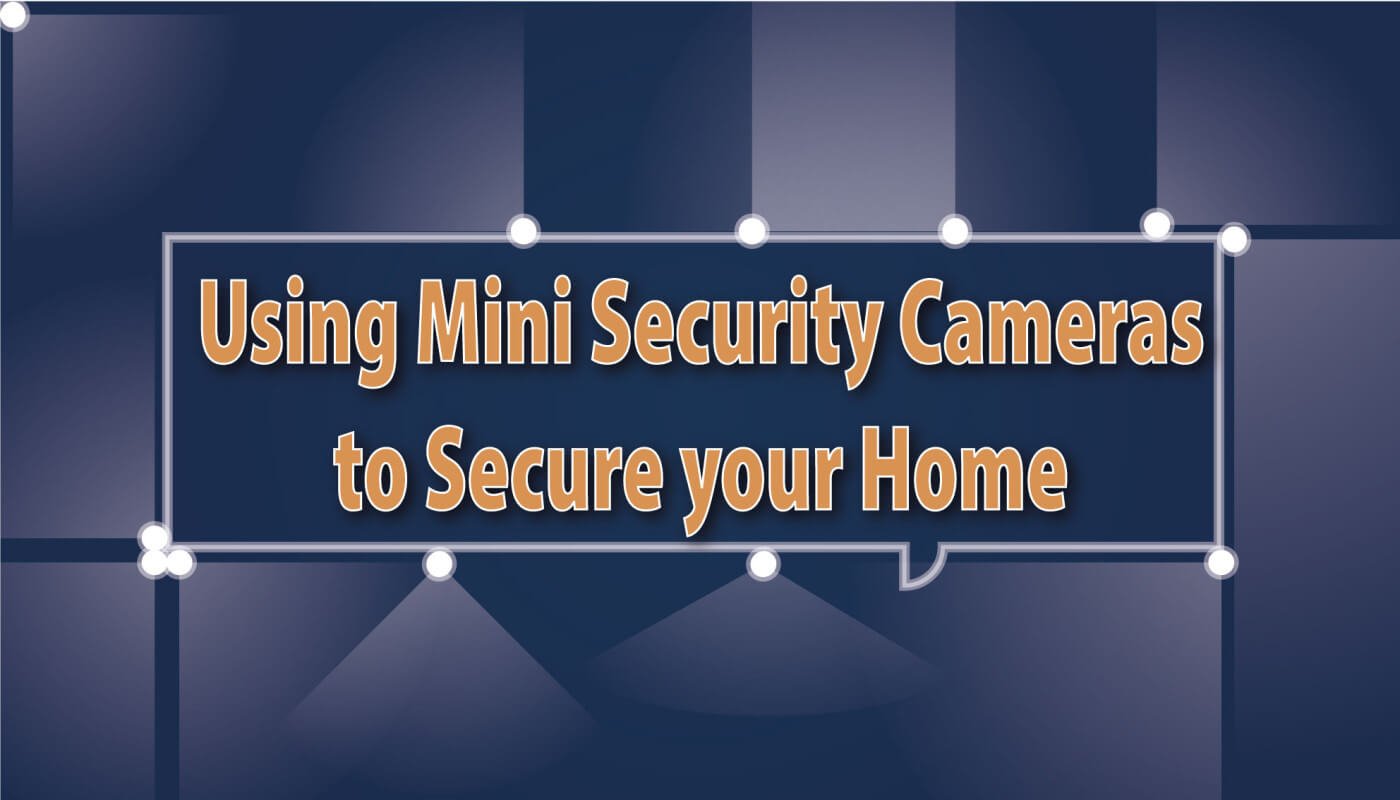 Using Mini Security Cameras to Secure your Home