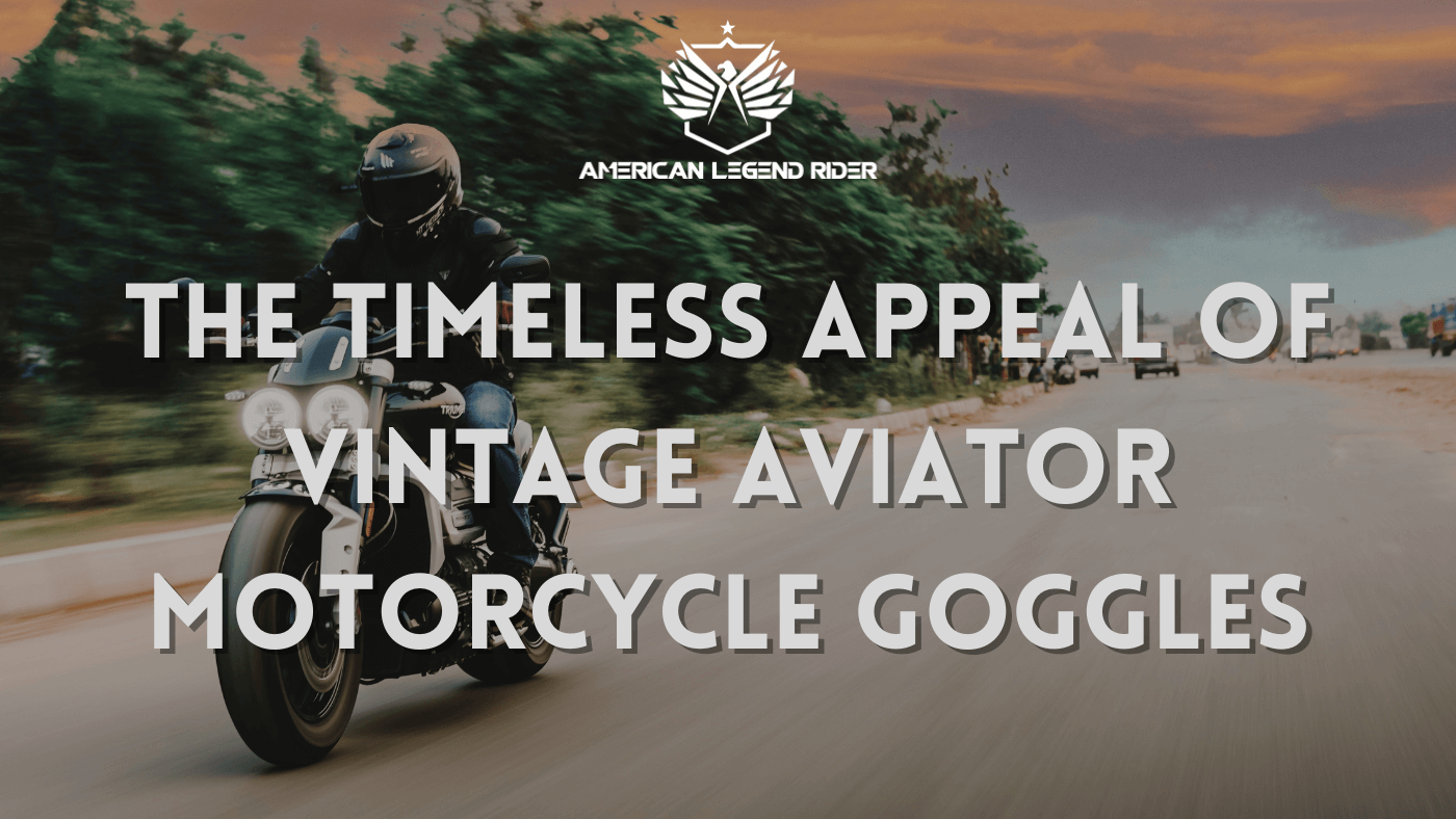 The Timeless Appeal of Vintage Aviator Motorcycle Goggles