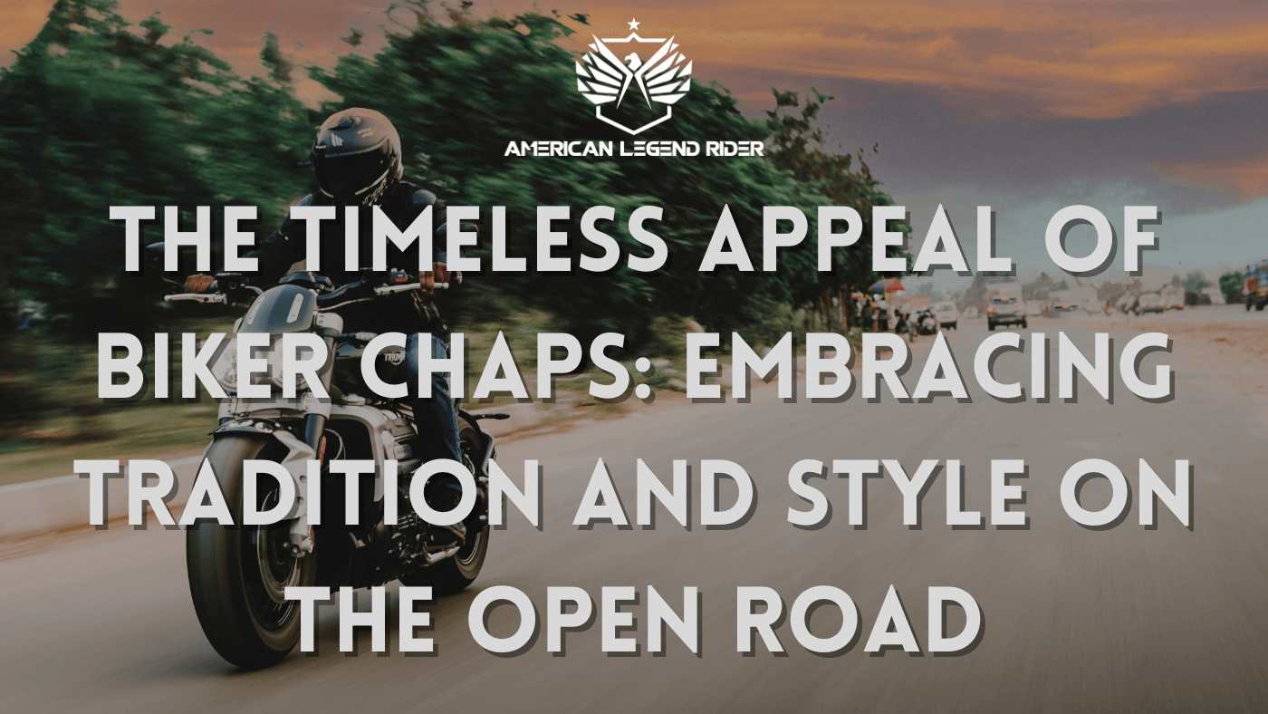 The Timeless Appeal of Biker Chaps: Embracing Tradition and Style on the Open Road