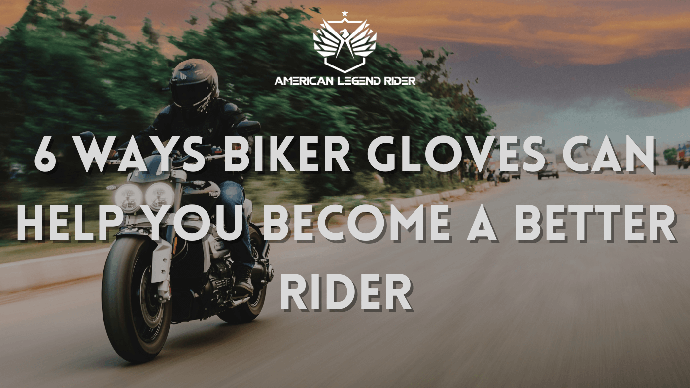 6 Ways Biker Gloves Can Help You Become a Better Rider