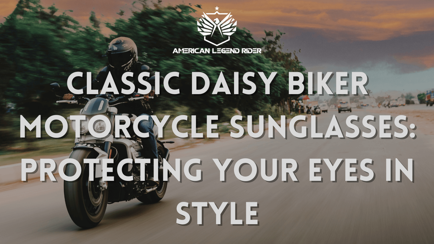 Classic Daisy Biker Motorcycle Sunglasses: Protecting Your Eyes in Style