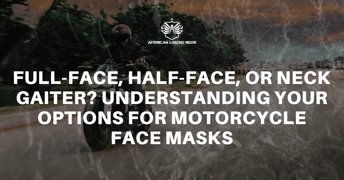 Full-Face, Half-Face, or Neck Gaiter? Understanding Your Options for Motorcycle Face Masks