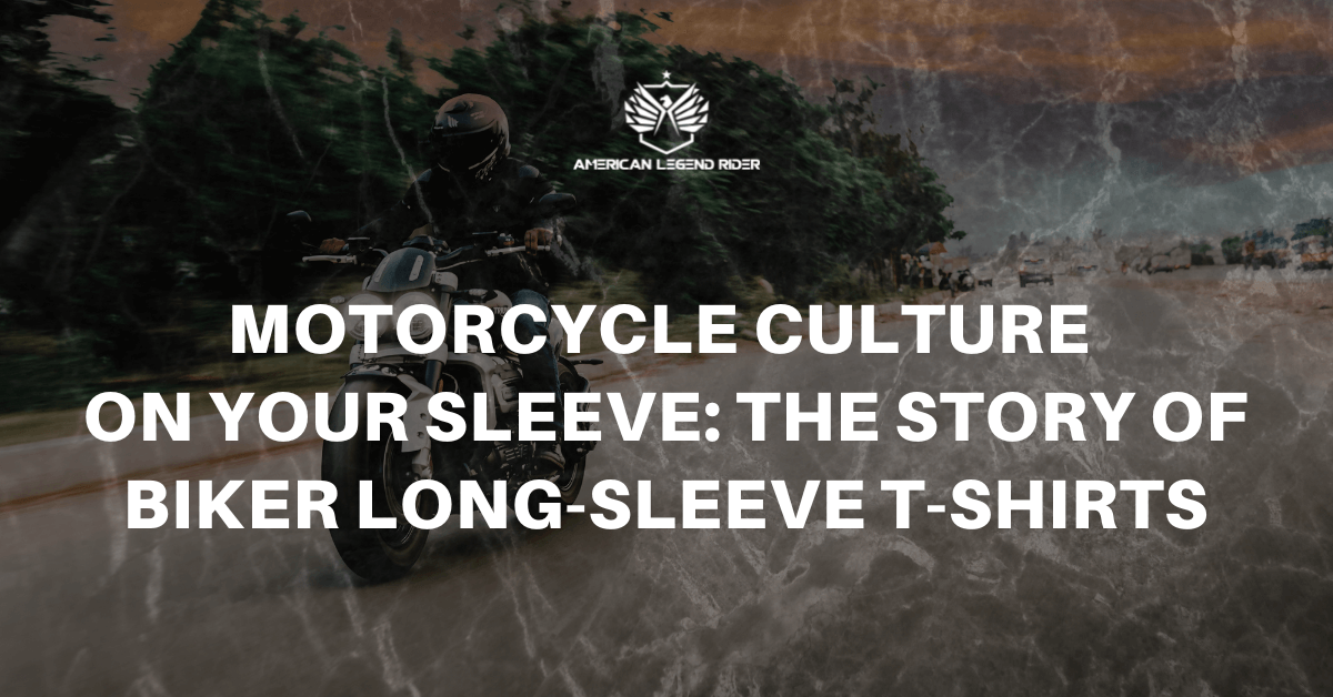 Motorcycle Culture on Your Sleeve: The Story of Biker Long-Sleeve T-Shirts