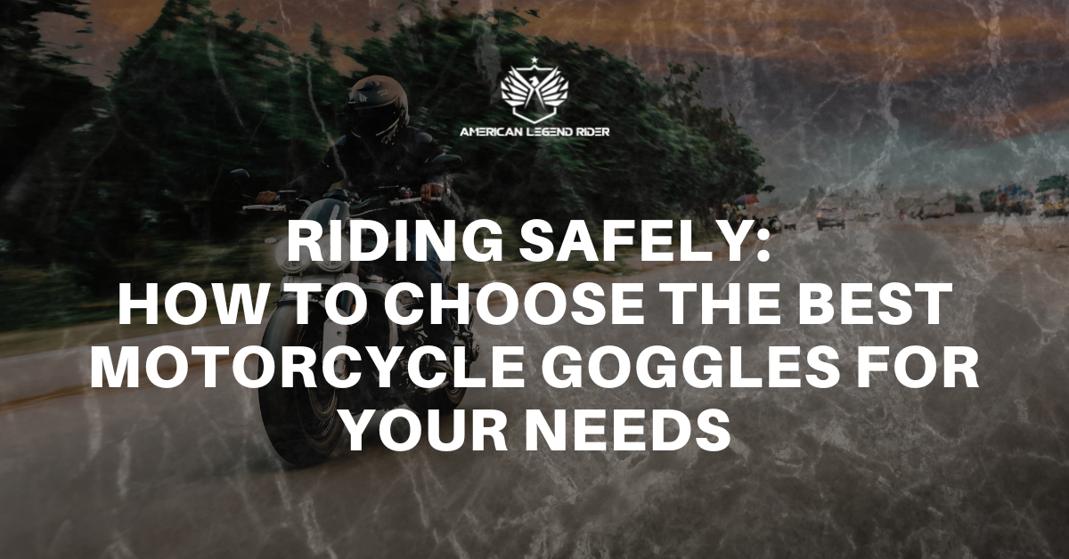 Riding Safely: How to Choose the Best Motorcycle Goggles for Your Needs