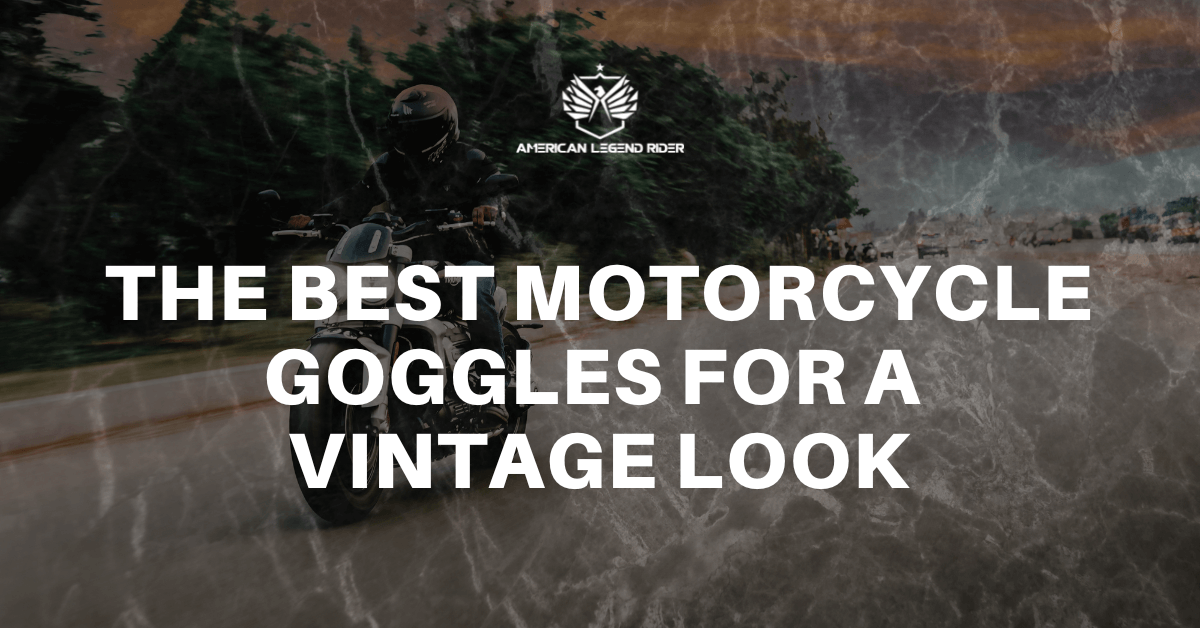 The Best Motorcycle Goggles for a Vintage Look