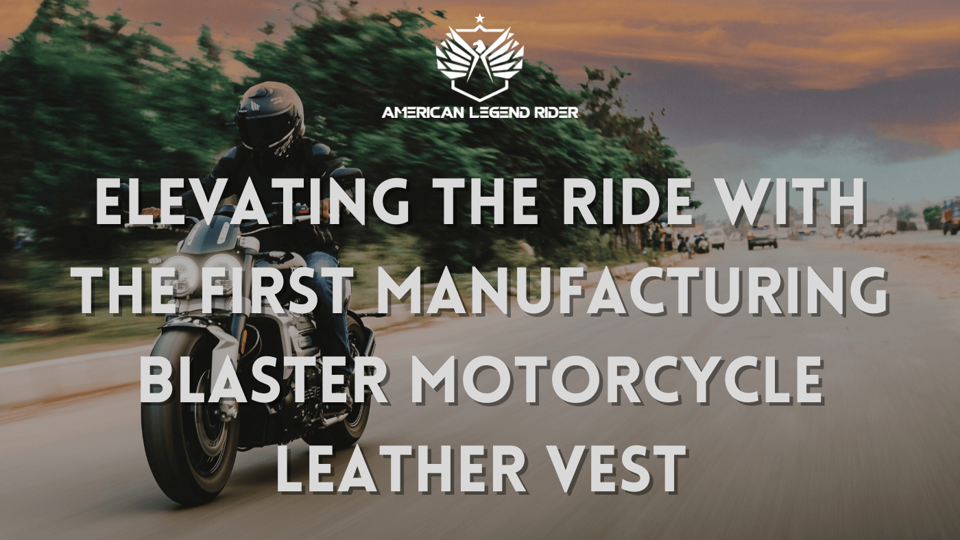 Elevating the Ride with the First Manufacturing Blaster Motorcycle Leather Vest