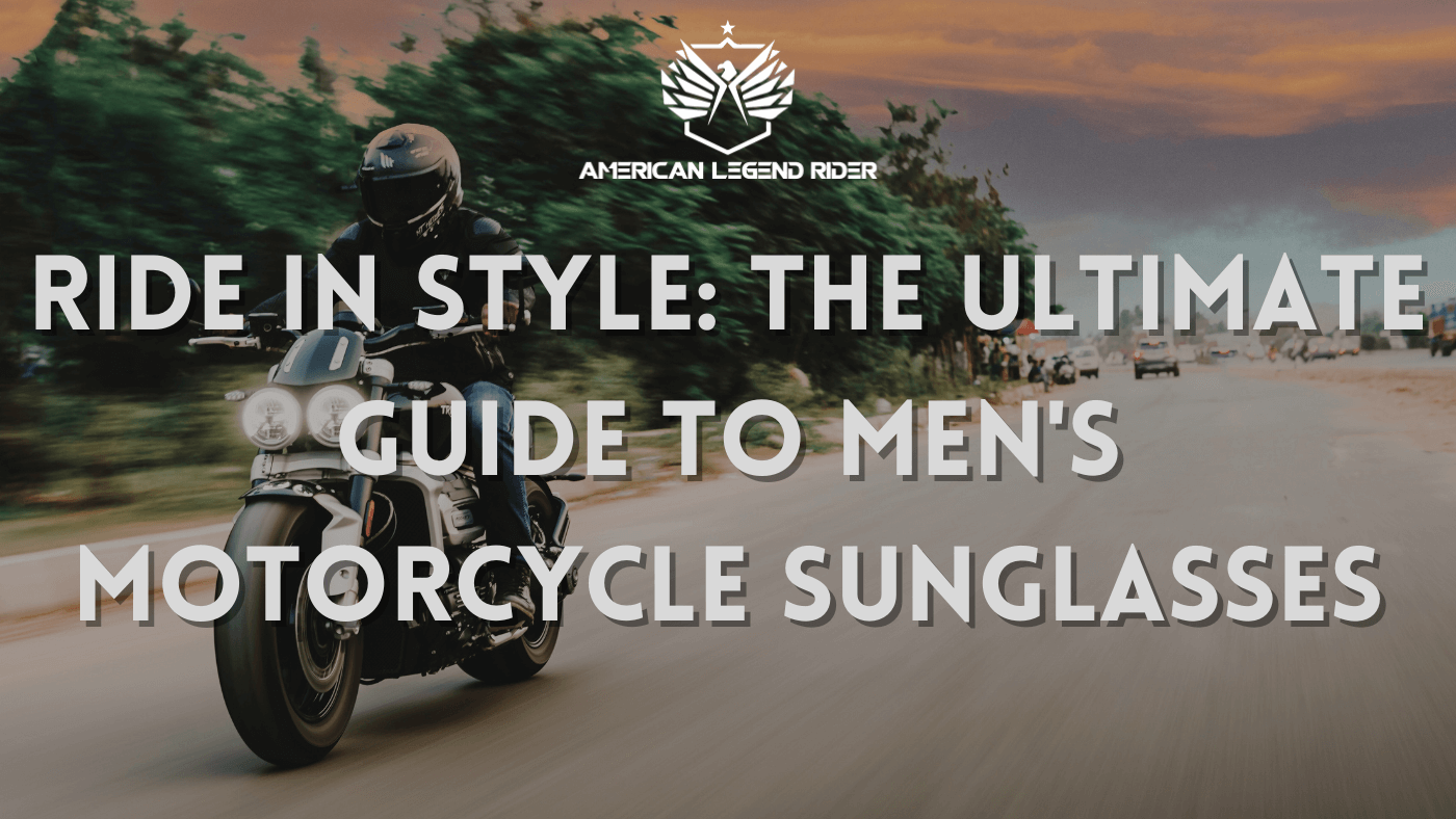 Ride in Style: The Ultimate Guide to Men's Motorcycle Sunglasses