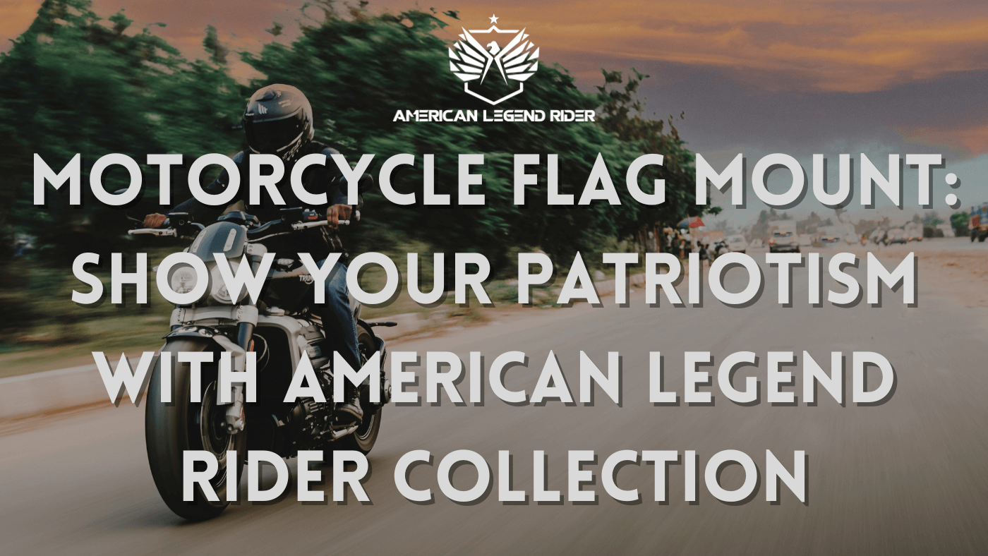 Motorcycle Flag Mount: Show Your Patriotism with American Legend Rider Collection