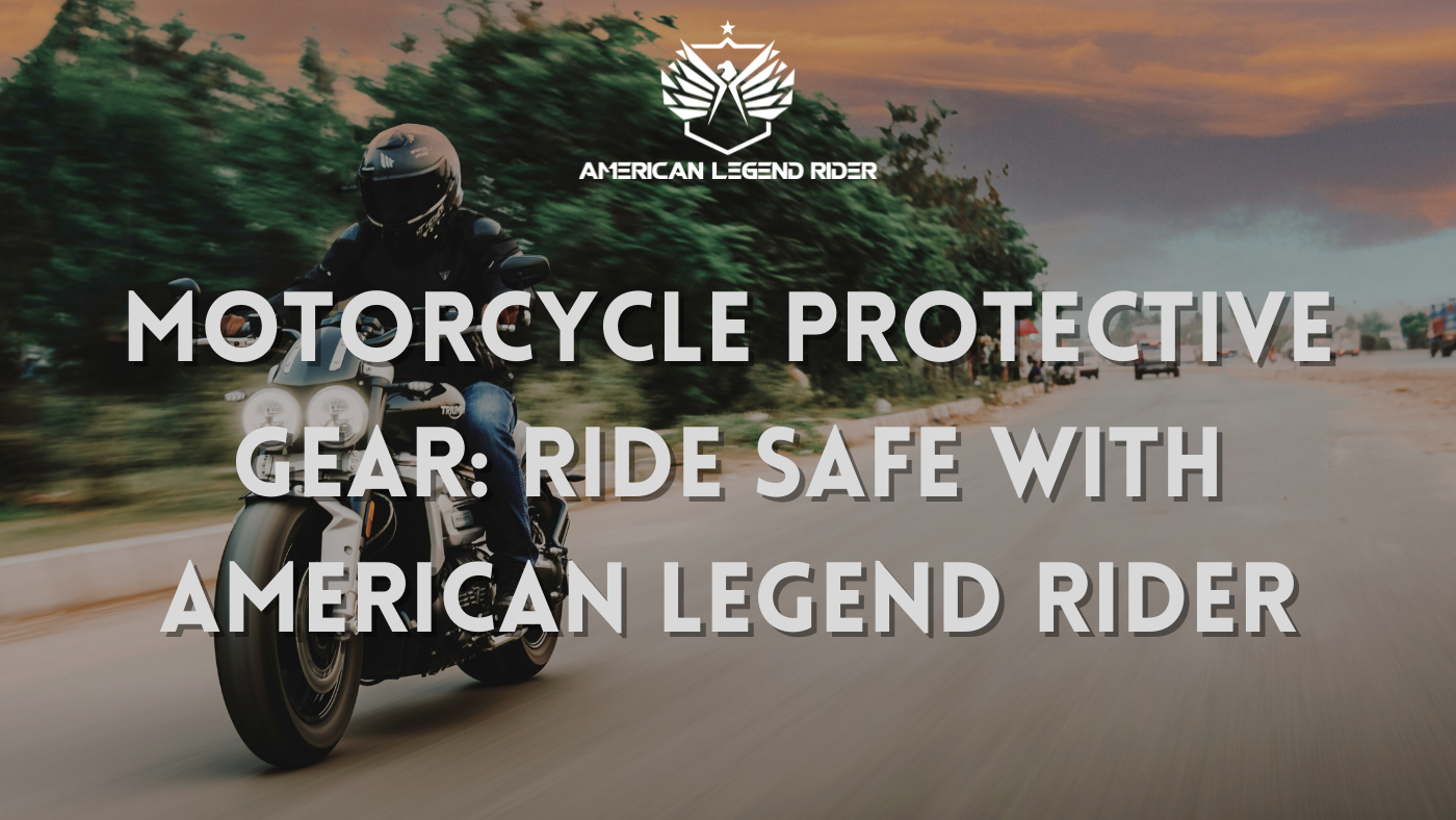 Motorcycle Protective Gear: Ride Safe with American Legend Rider