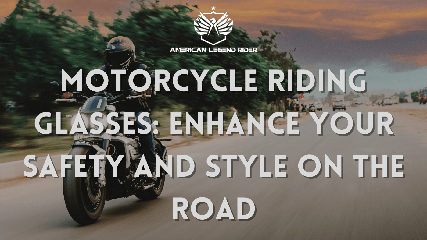 Motorcycle Riding Glasses: Enhance Your Safety and Style on the Road