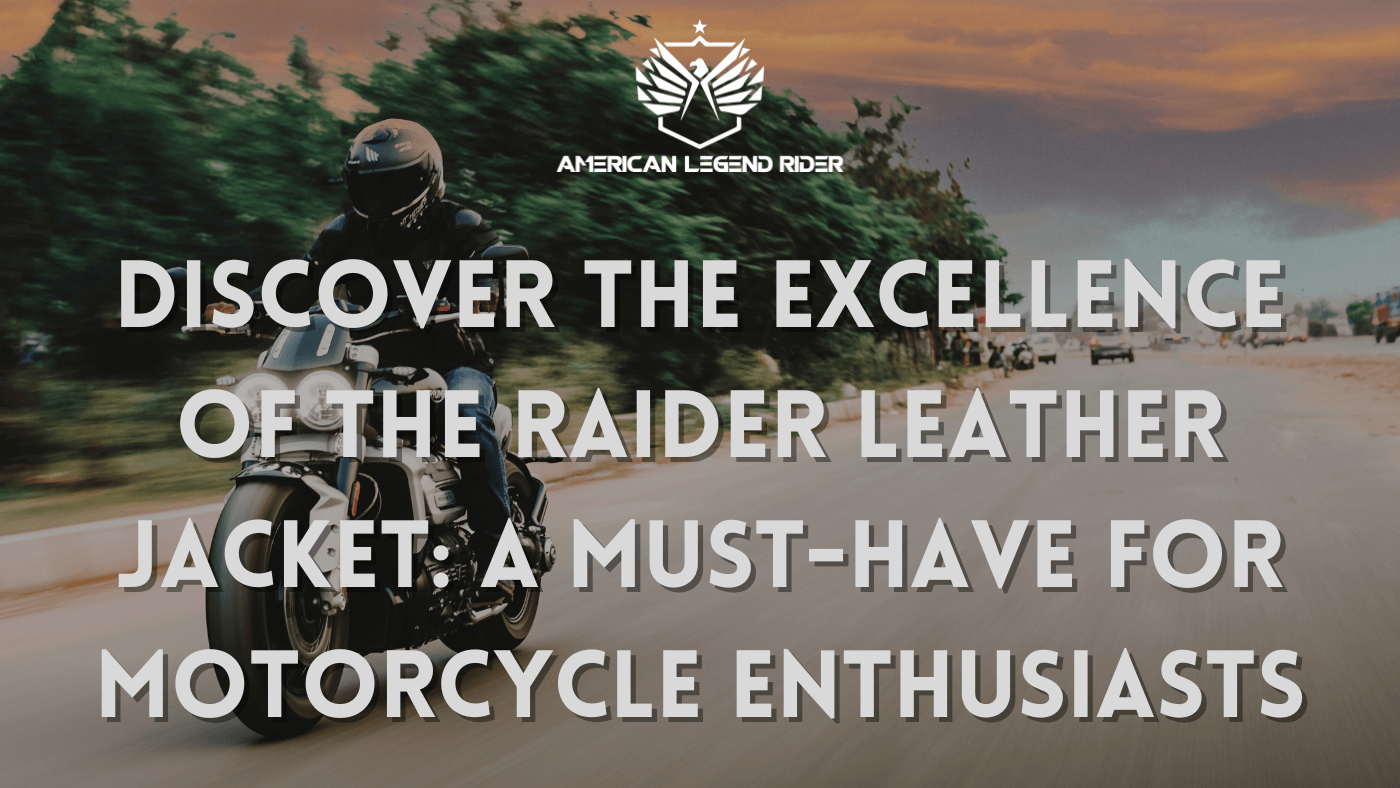 Discover the Excellence of the Raider Leather Jacket: A Must-Have for Motorcycle Enthusiasts