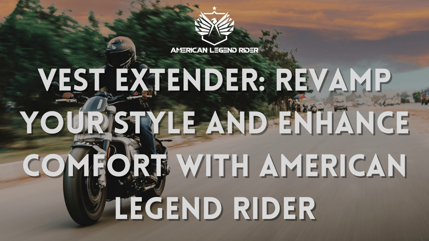 Vest Extender: Revamp Your Style and Enhance Comfort with American Legend Rider