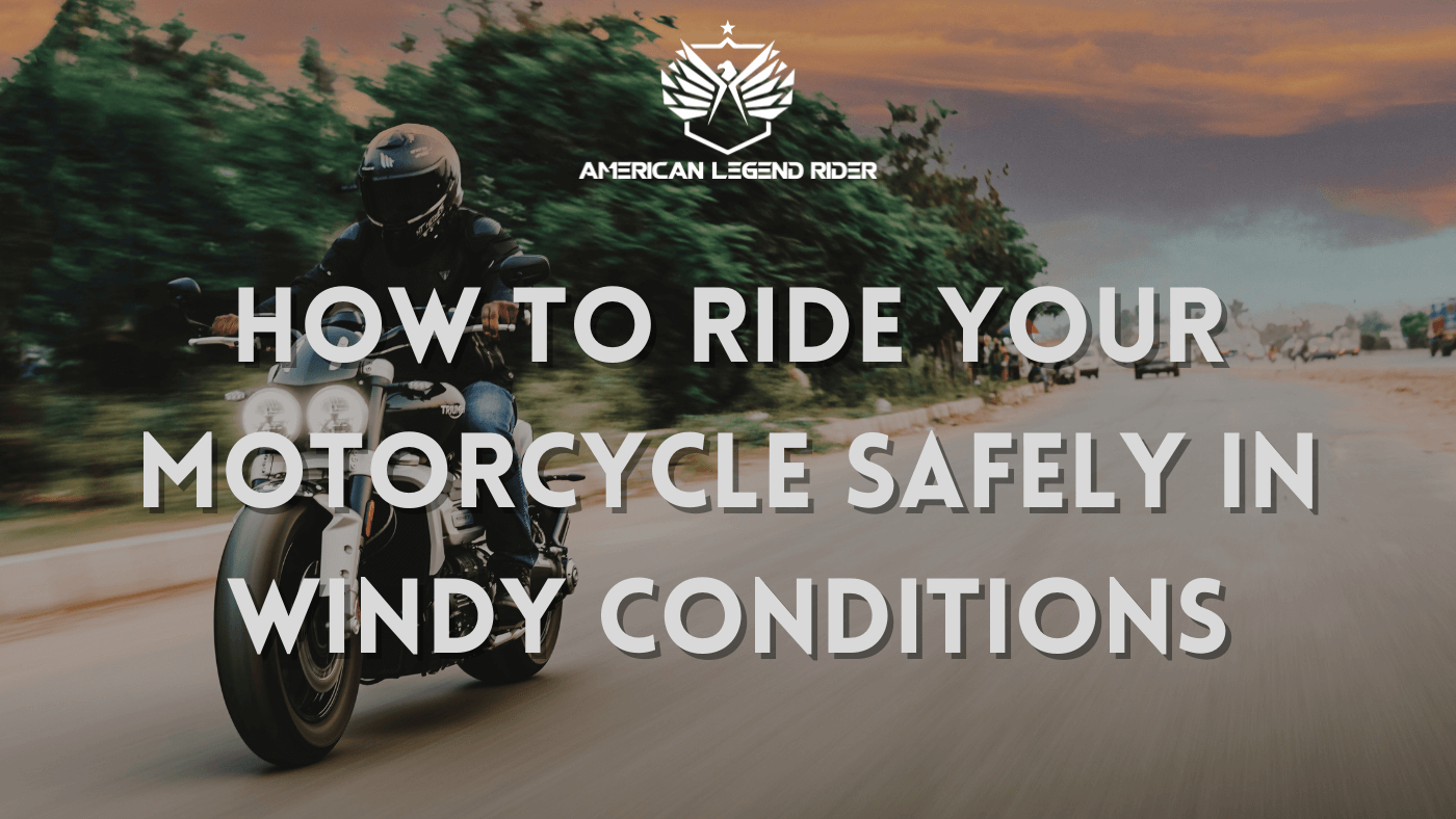 How to Ride Your Motorcycle Safely in Windy Conditions