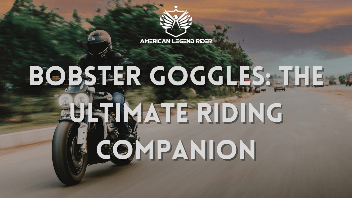 Bobster Goggles: The Ultimate Riding Companion