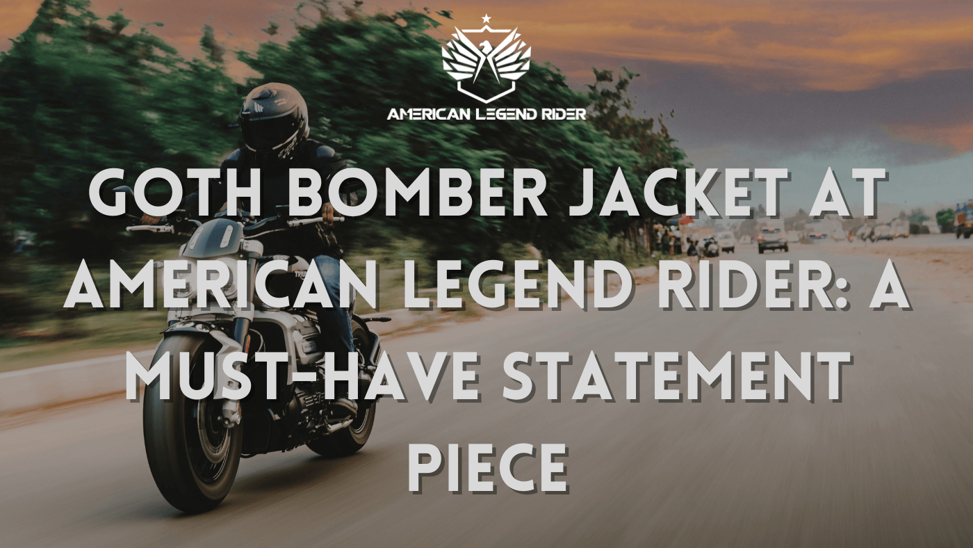 The Allure of the Goth Bomber Jacket at American Legend Rider: A Must-Have Statement Piece