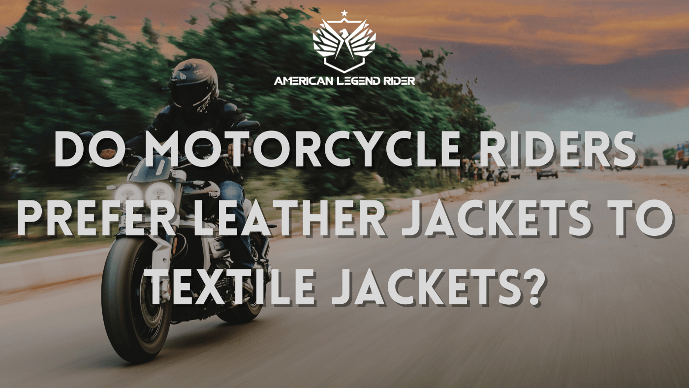 Do Motorcycle Riders Prefer Leather Jackets To Textile Jackets?