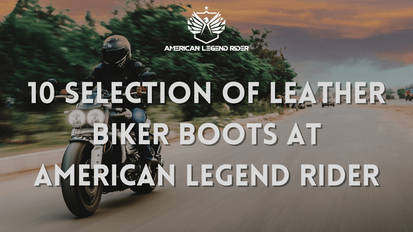 10 Selection of Leather Biker Boots at American Legend Rider