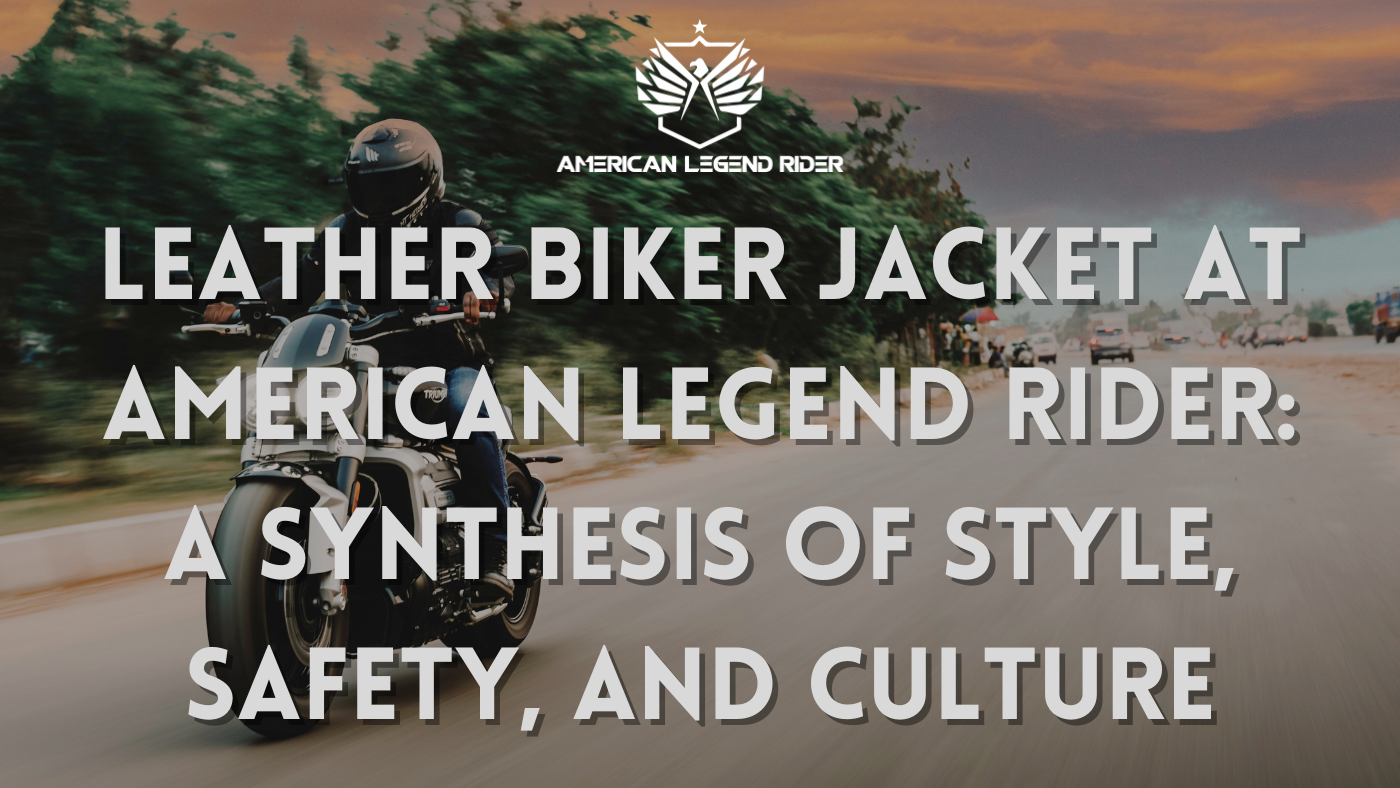 Leather Biker Jacket at American Legend Rider: A Synthesis of Style, Safety, and Culture