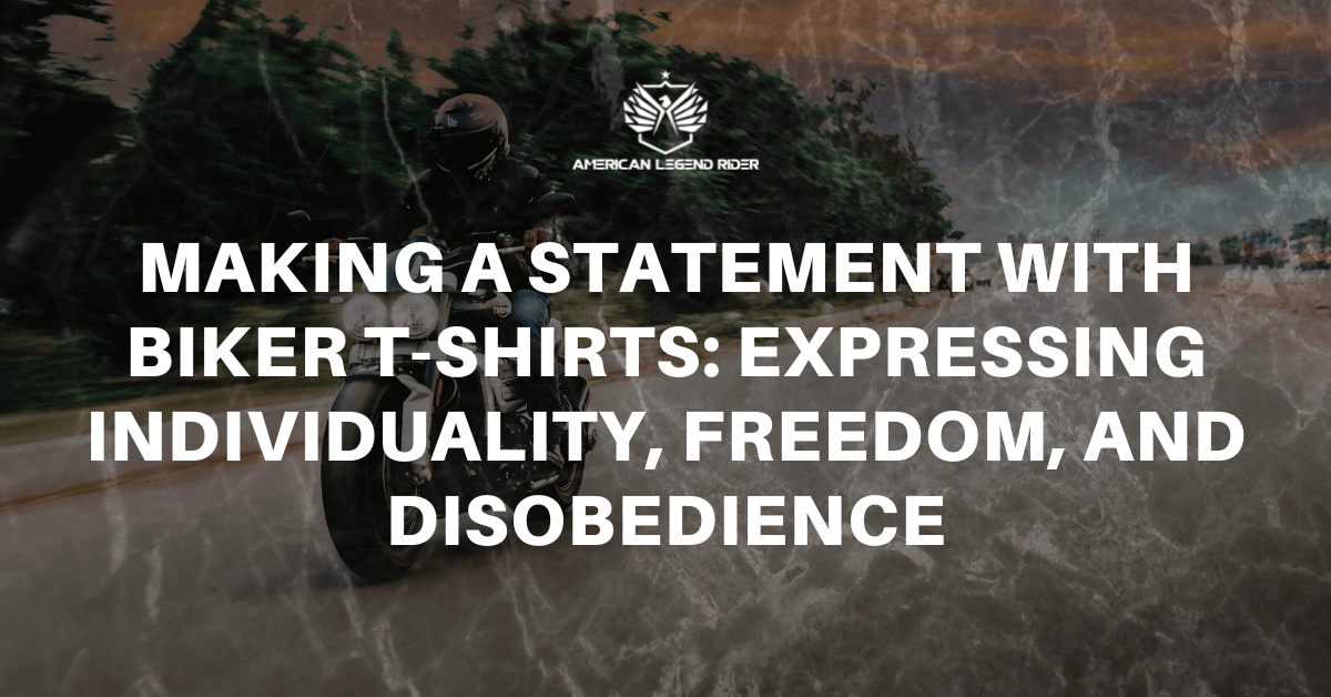 Making a Statement with Biker T-Shirts: Expressing Individuality, Freedom, and Disobedience