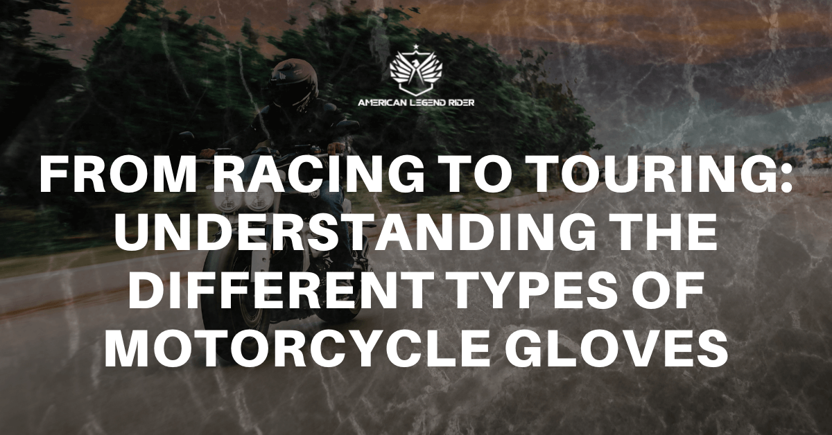 From Racing to Touring: Understanding the Different Types of Motorcycle Gloves