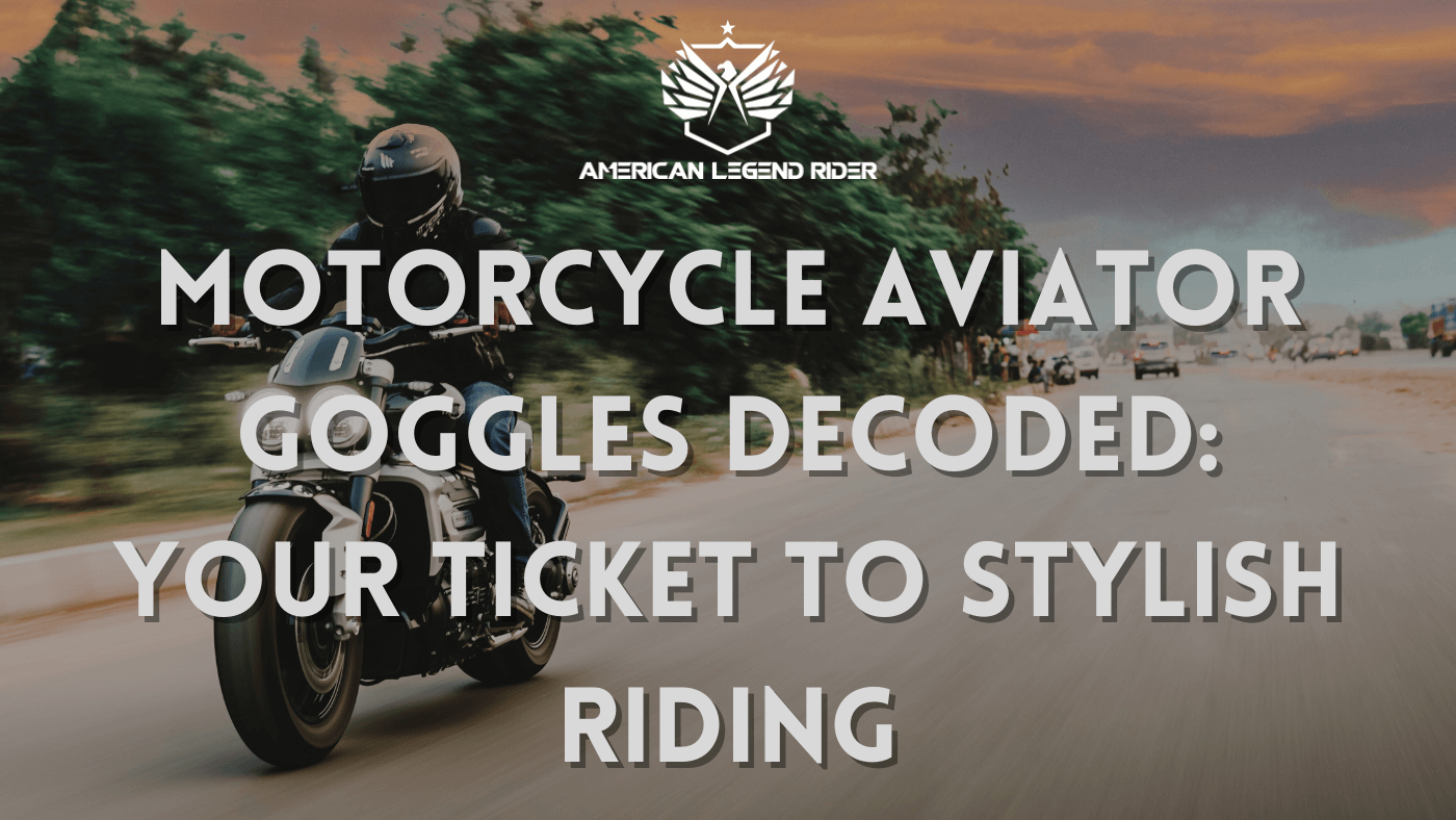 Motorcycle Aviator Goggles Decoded: Your Ticket to Stylish Riding