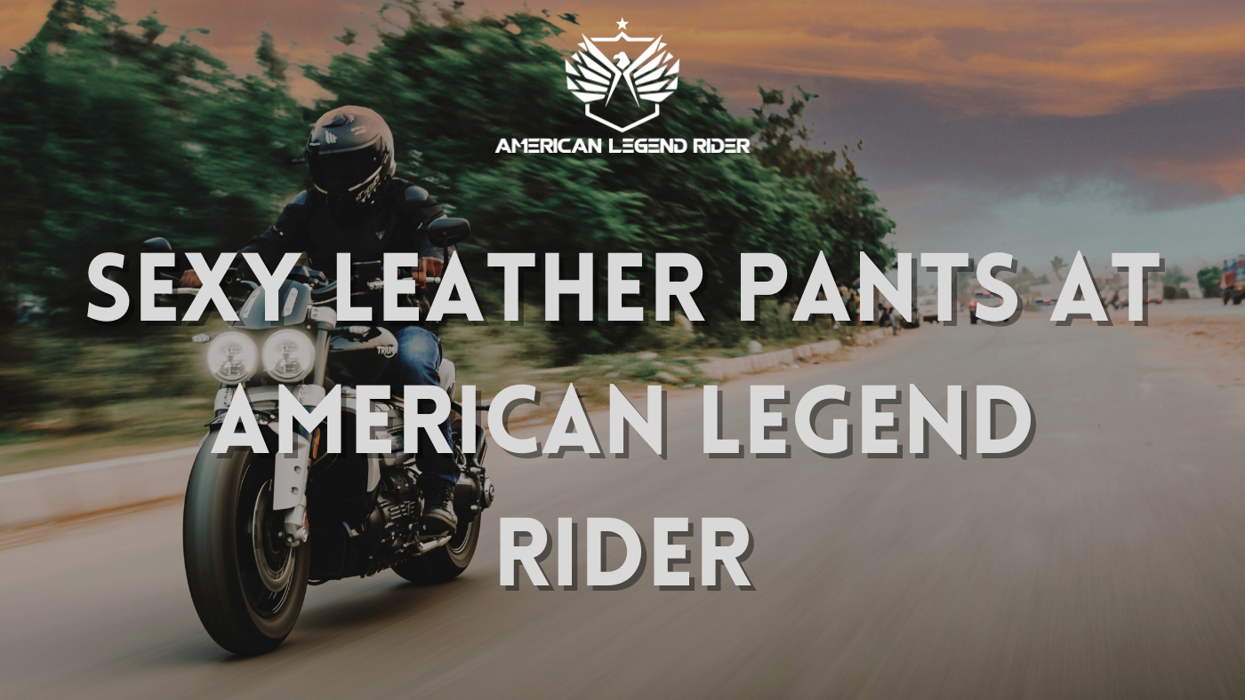 Sexy Leather Pants at American Legend Rider