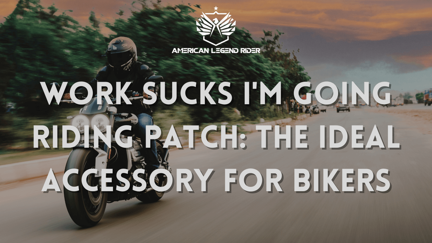 Work Sucks I'm Going Riding Patch: The Ideal Accessory for Bikers