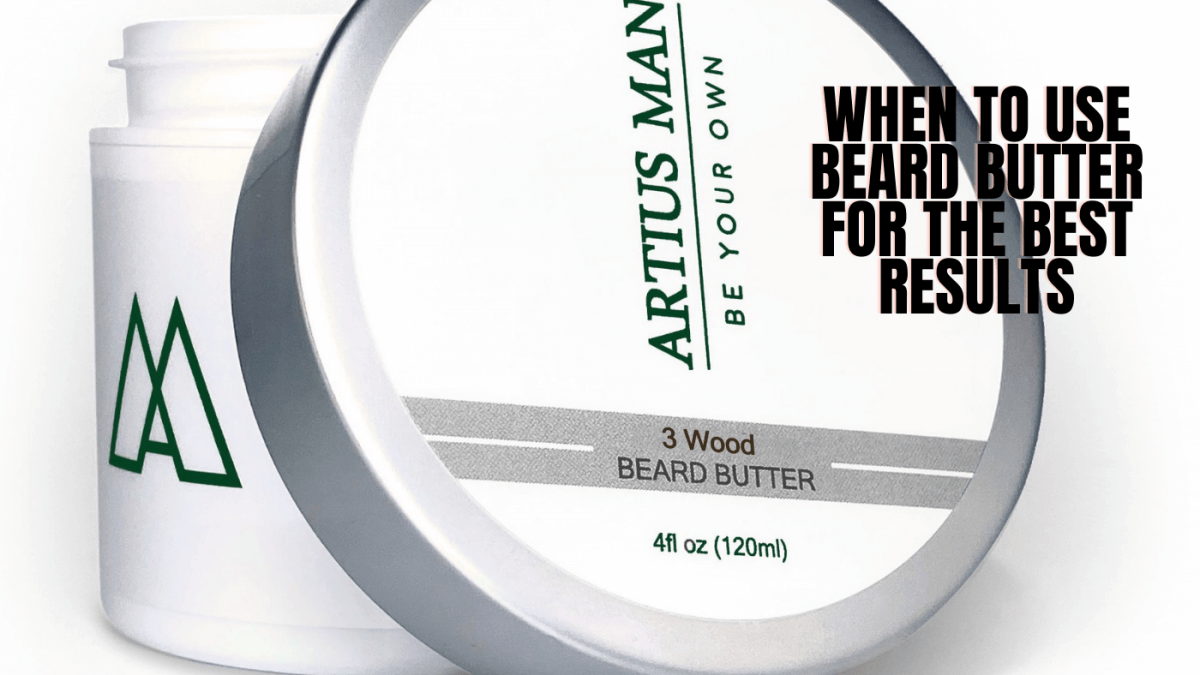 When To Use Beard Butter For The Best Results