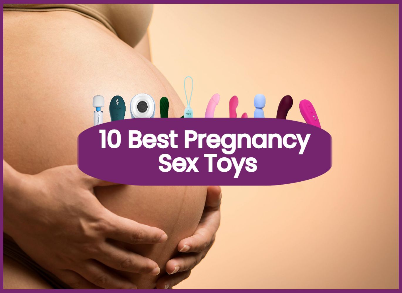 The 10 Best Sex Toys to Use During Pregnancy