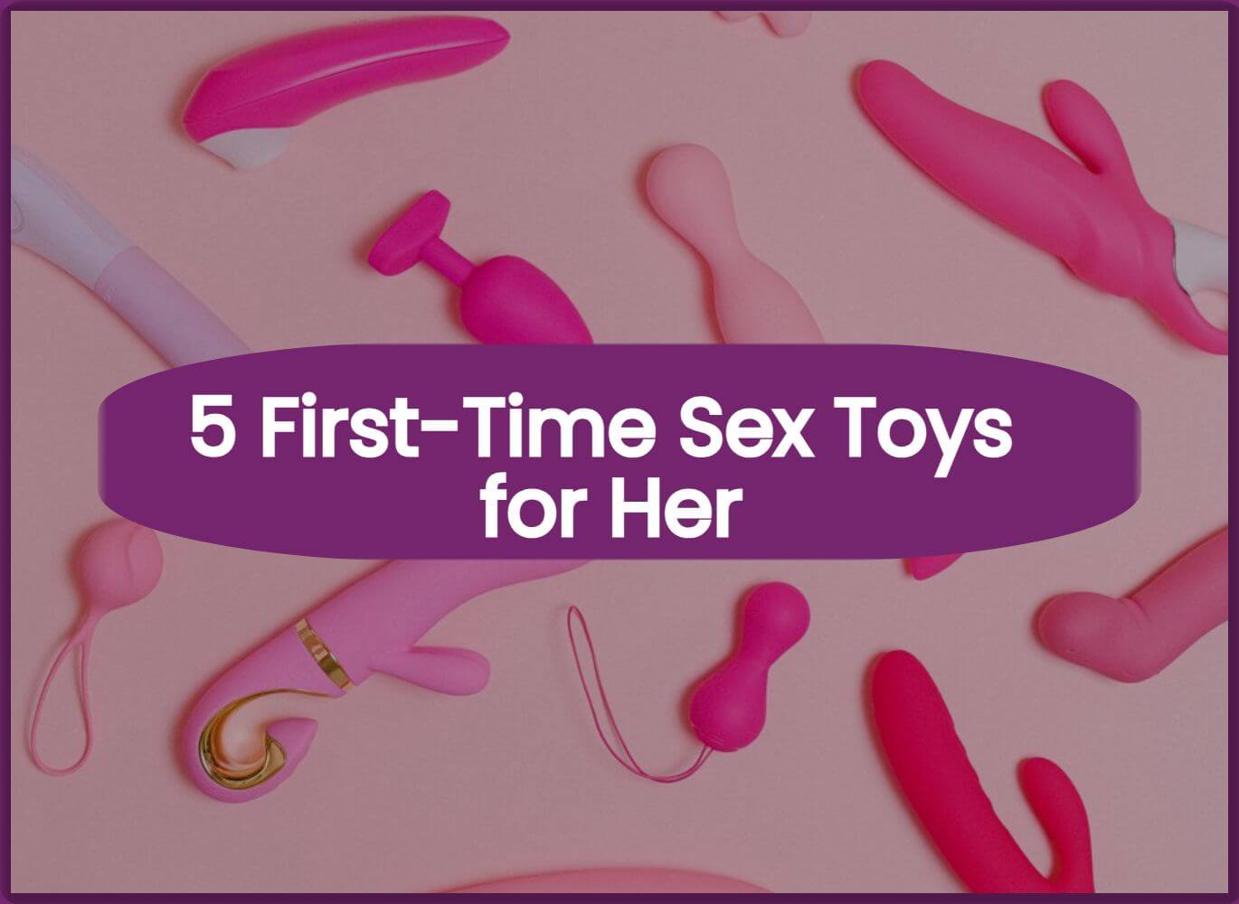 5 First-Time Sex Toys for Her
