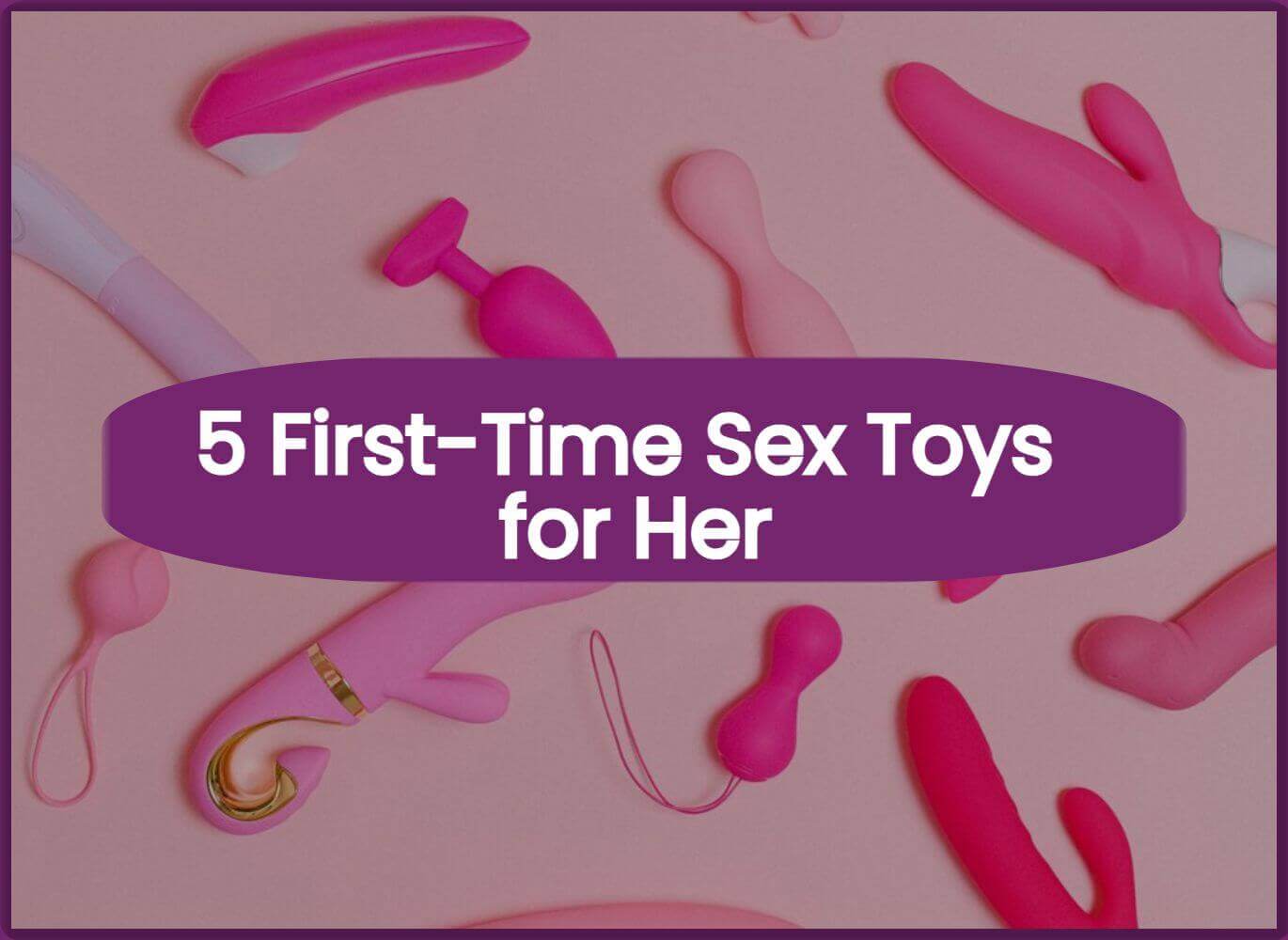 first time sex toy 5 First-Time Sex Toys for Her main image 0