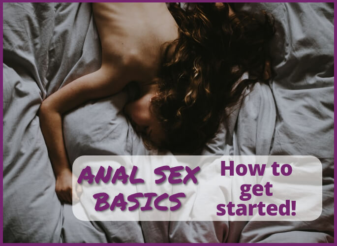 Anal Sex Basics: How to get started with Backdoor Sex!