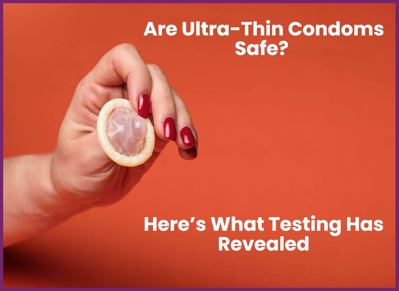 Are Ultra-Thin Condoms Safe? (Here’s What Testing Has Revealed...)