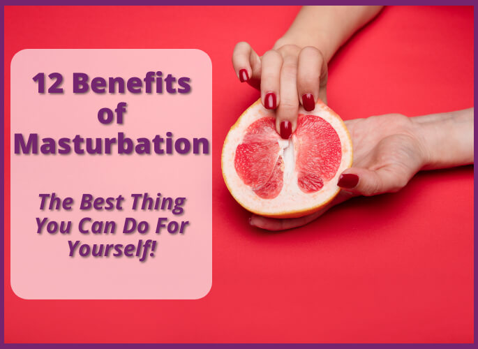 12 Benefits of Masturbation - The Best Thing You Can Do For Yourself!