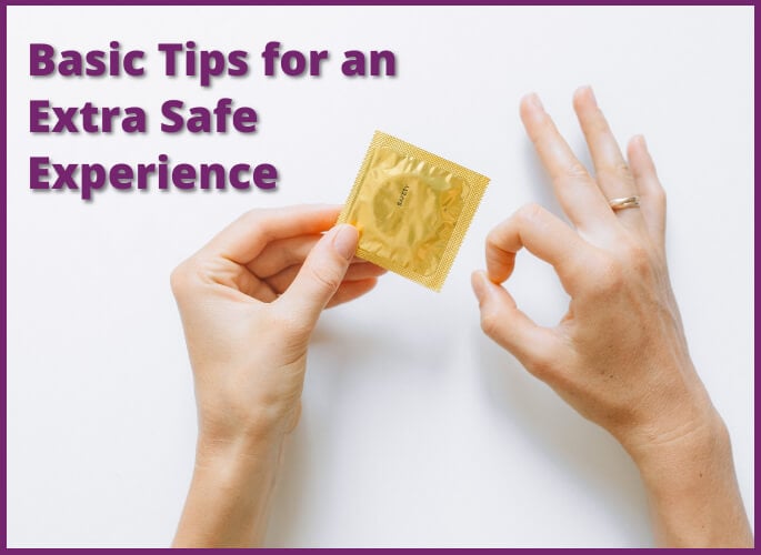 Basic Tips for an Extra Safe Experience when using Condoms!