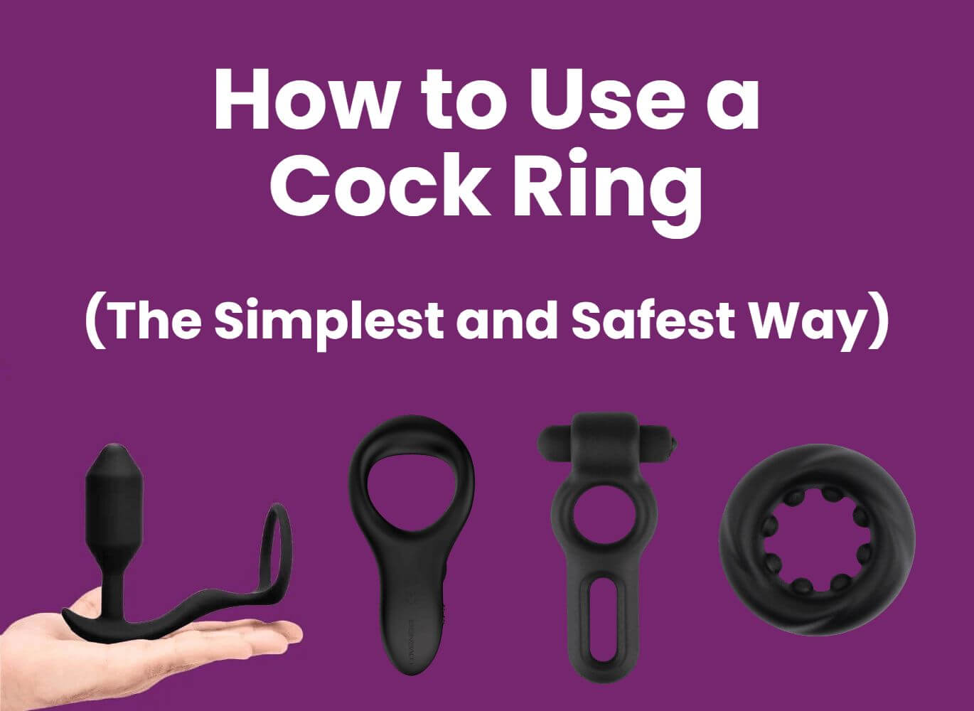 How to Use a Cock Ring (The Simplest and Safest Way)