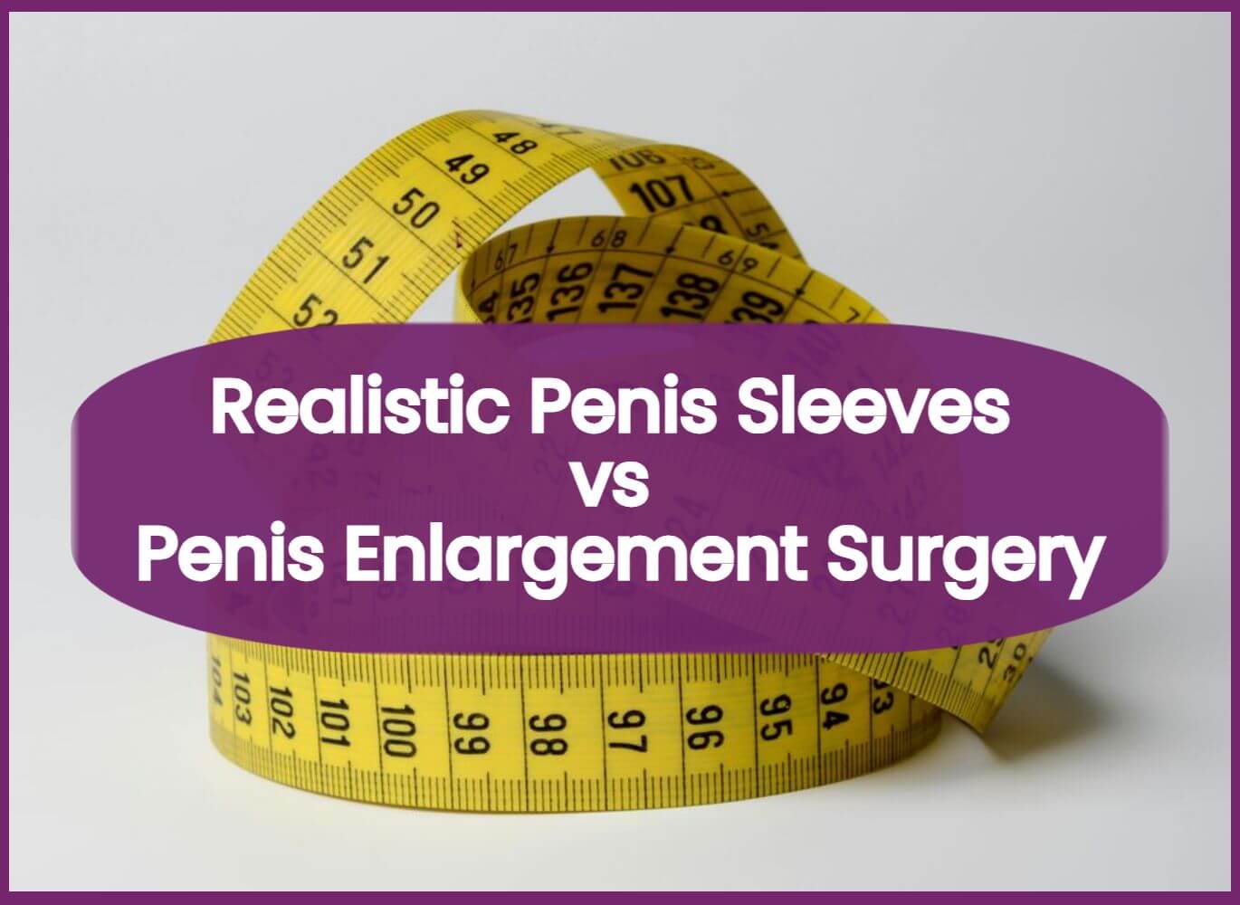 Penis Sleeves vs Penis Enlargement Surgery (Which Should You Choose?)