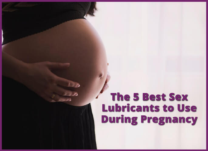 5 Best Sex Lubricants to Use During Pregnancy –