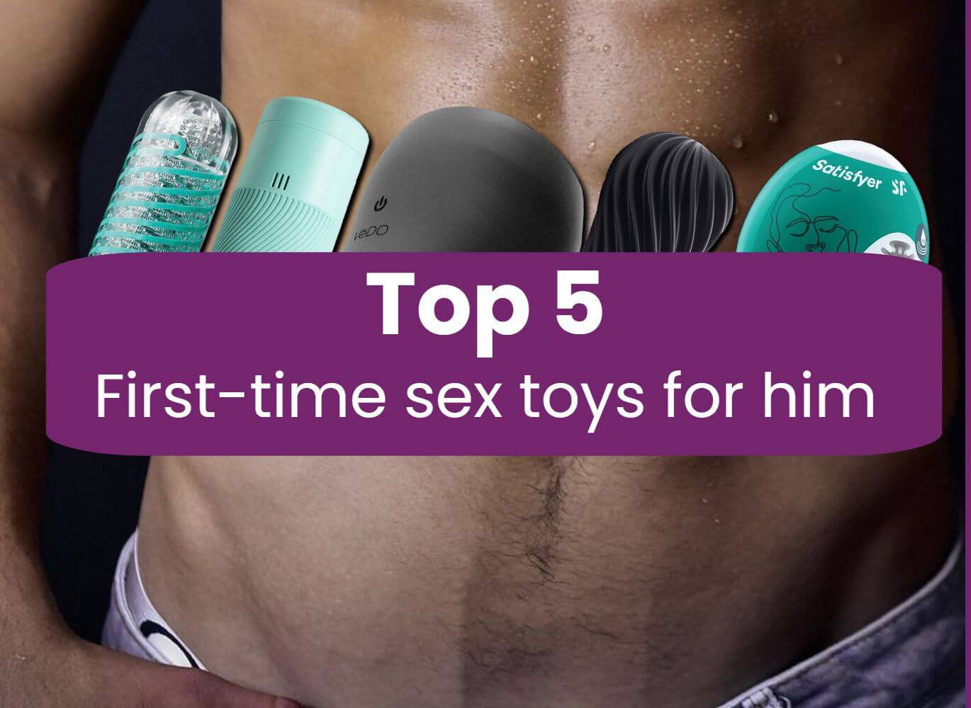 The Top 5 First-Time Sex Toys for Him