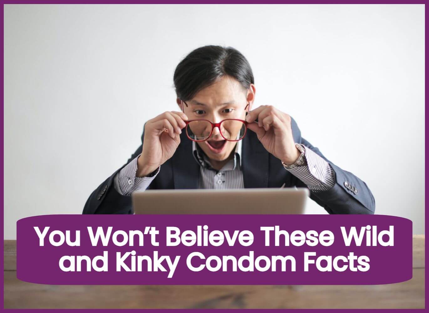 You Won’t Believe These Wild and Kinky Condom Facts