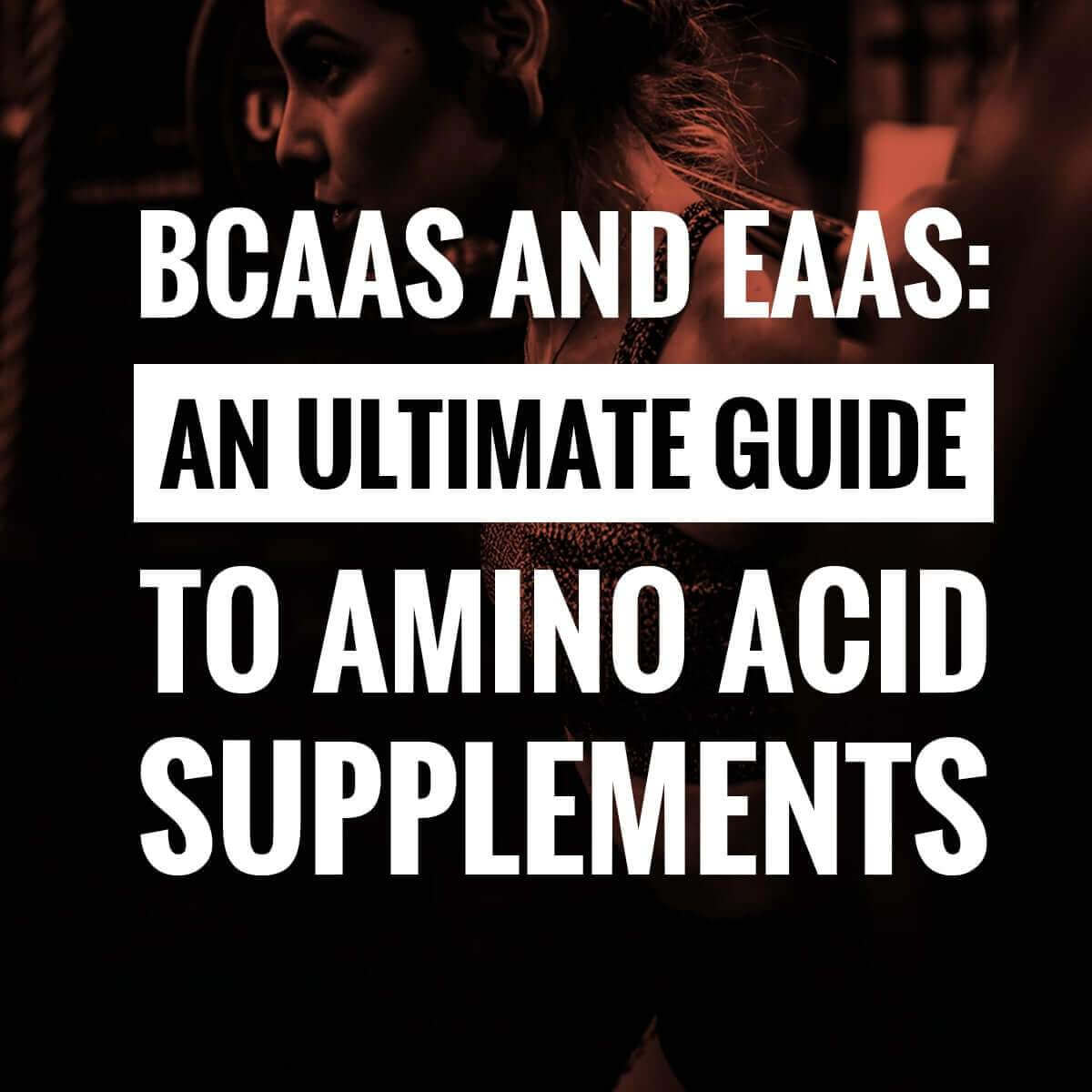 BCAA and EAA: An Ultimate Guide to Amino Acid Supplements