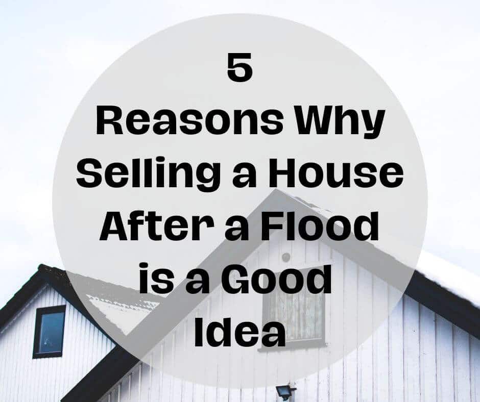 5 Reasons Why to Sell Your House After a Flood is Actually a Good Idea