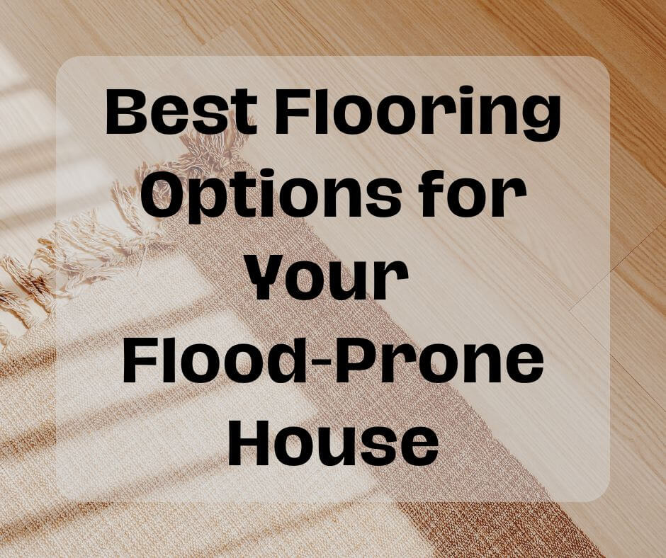 5 Best Flooring Options if You Live in a Flood-Prone Zone