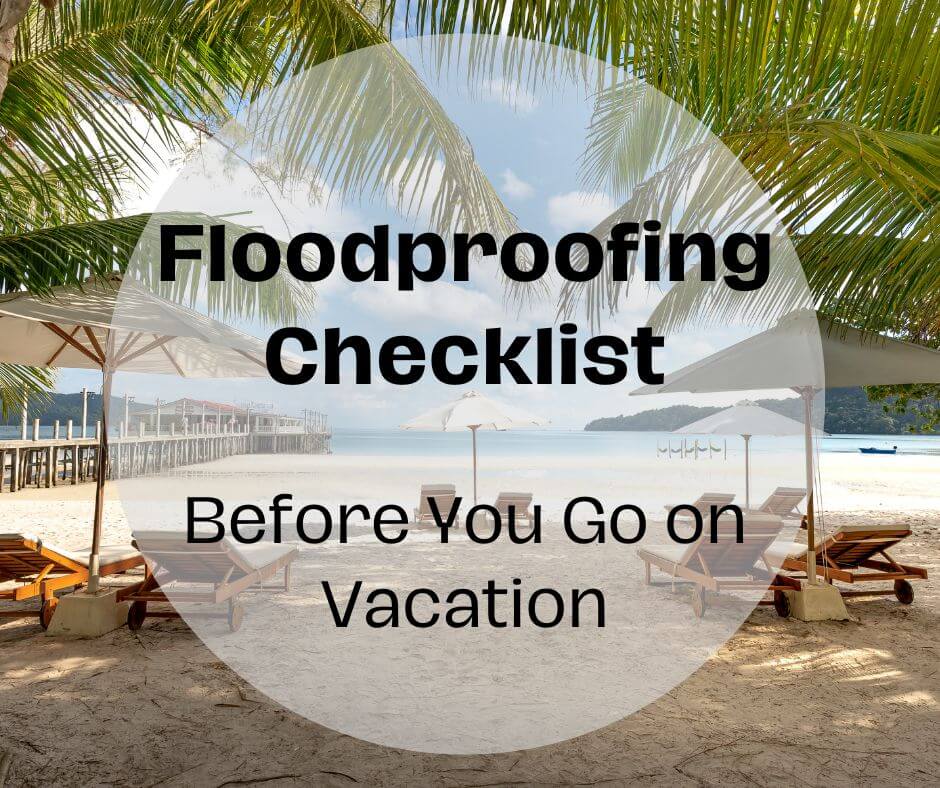 Homeowner's Checklist: Floodproof Your House While You're on Vacation