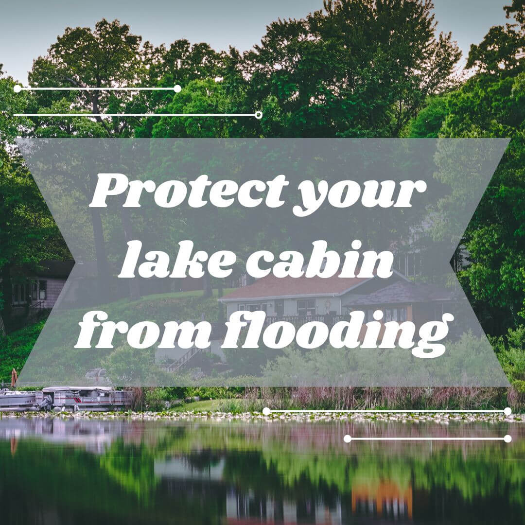 Protect your summer cabin from flooding.