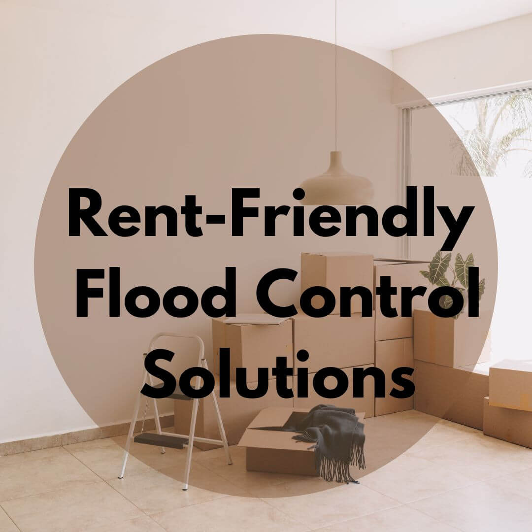 Rent-friendly flood control solutions